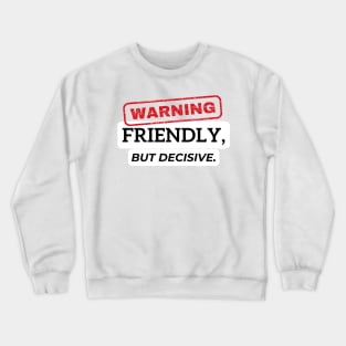 Warning - Friendly, but decisive. Crewneck Sweatshirt